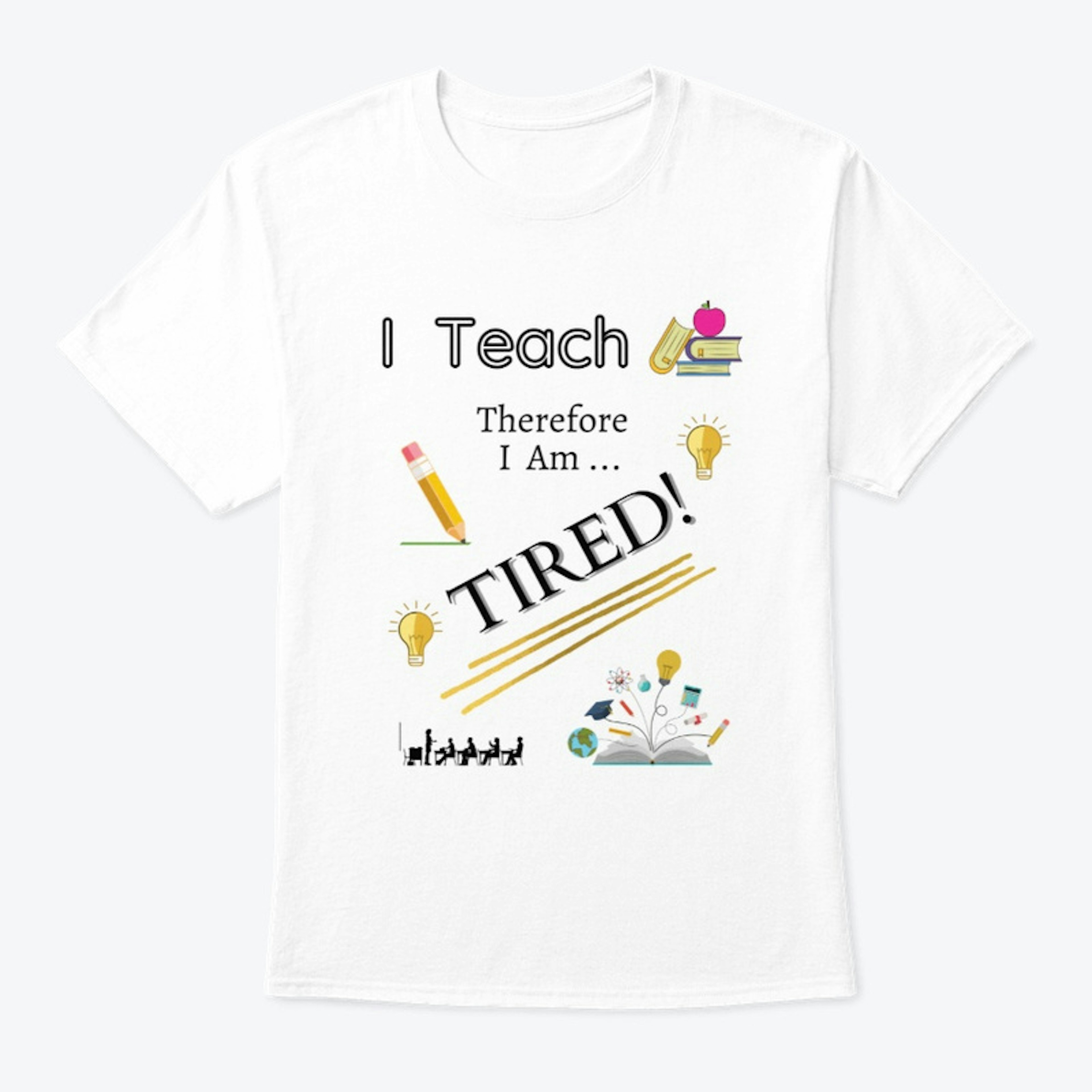 I Teach Therefore I Am Tired!